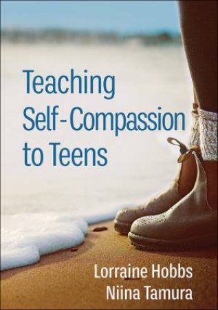 Teaching Self-Compassion To Teens by Lorraine Gonzales Hobbs & Niina Tamura & Christopher Germer