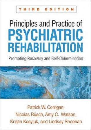 Principles and Practice of Psychiatric Rehabilitation 3/e (PB) by Patrick W. Corrigan & Nicolas Rusch & Amy C. Watson & Kristin Kosyluk & Lindsay Sheehan