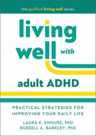 Living Well with Adult ADHD by Laura E. Knouse & Russell A. Barkley