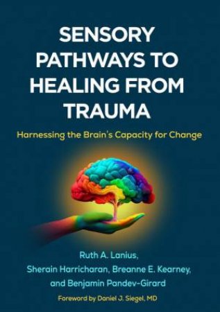 Sensory Pathways to Healing from Trauma by Ruth A. Lanius & Sherain Harricharan & Breanne E. Kearney & Benjamin Pandev-Girard & Daniel J. Siegel MD
