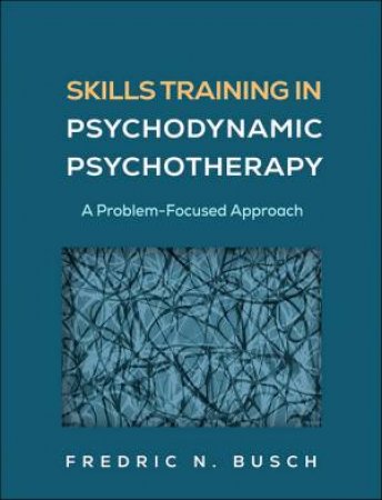Skills Training in Psychodynamic Psychotherapy by Fredric N. Busch