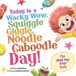 Today Is a Wacky Wow Squiggle Giggle Noodle Caboodle Day
