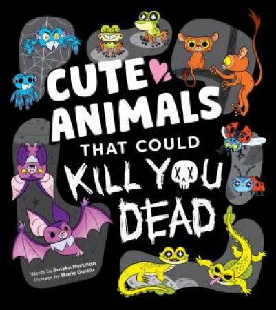 Cute Animals That Could Kill You Dead by Brooke Hartman & Maria Garcia