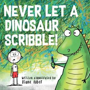 Never Let a Dinosaur Scribble by Diane Alber