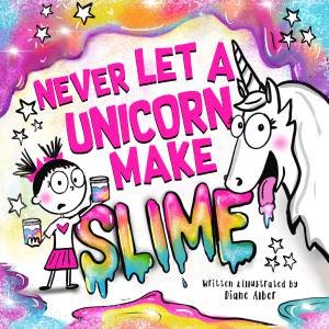 Never Let a Unicorn Make Slime by Diane Alber