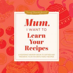 Mum, I Want to Learn Your Recipes by Jeffrey Mason