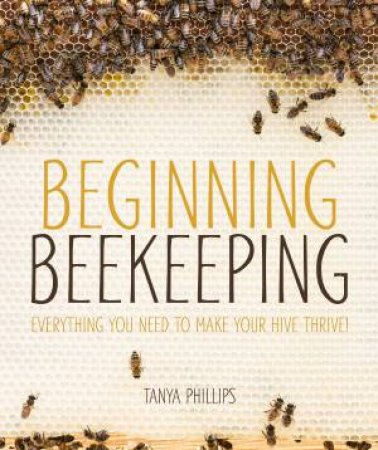 Beginning Beekeeping by Tanya Phillips