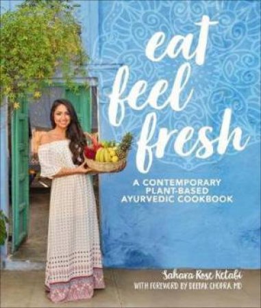 Eat Feel Fresh by Sahara Rose Ketabi & Deepak Chopra