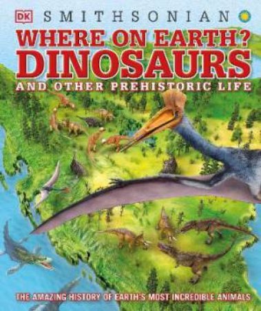 Where on Earth? Dinosaurs and Other Prehistoric Life by Various