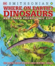 Where on Earth Dinosaurs and Other Prehistoric Life