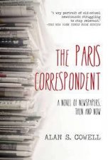 The Paris Correspondent A Novel of Newspapers Then and Now