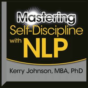 Mastering Self-Discipline with NLP (Unabridged) by Dr. Kerry Johnson