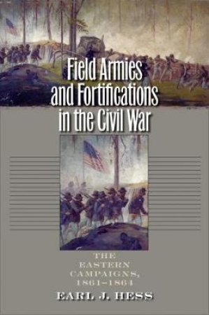 Field Armies & Fortifications in the Civil War by Earl J. Hess