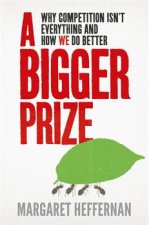A Bigger Prize Why Competition Isnt Everything and How We Do Better