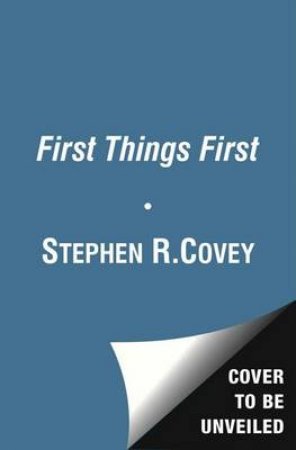 First Things First by Stephen R Covey