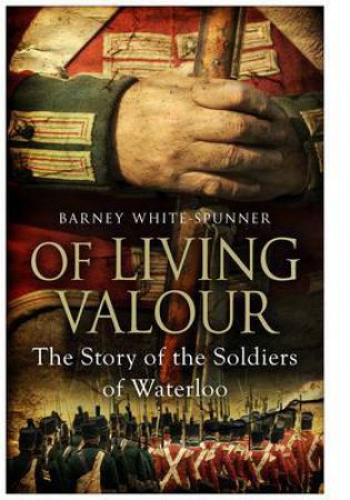 Of Living Valour by Barney White-Spunner
