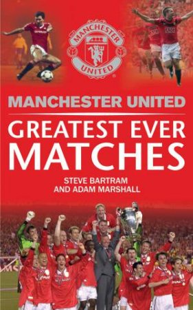 Manchester United's Greatest Games by Steve MUFC & Bartram