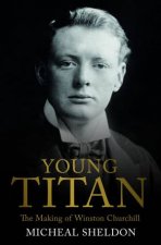 Young Titan The Making of Winston Churchill