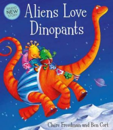 Aliens Love Dinopants by Claire Freedman & Ben Cort