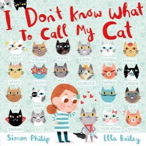 I Don't Know What To Call My Cat by Simon Philip & Ella Bailey