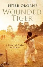 Wounded Tiger A History of Cricket In Pakistan