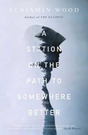 Station On The Path To Somewhere Better by Benjamin Wood