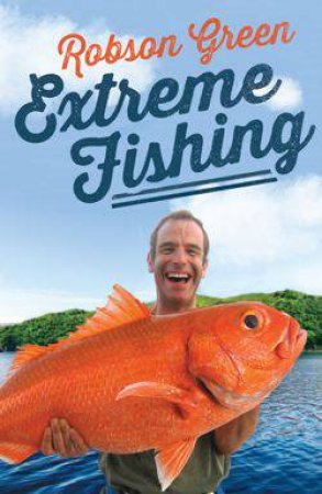 Extreme Fishing with Robson Green by Robson Green