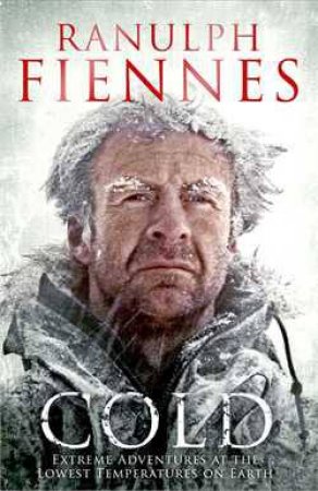 Cold: Extreme Adventures at the Lowest Temperatures on Earth by Ranulph Fiennes