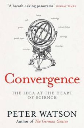 The Convergence: The Big History Of Science by Peter Watson