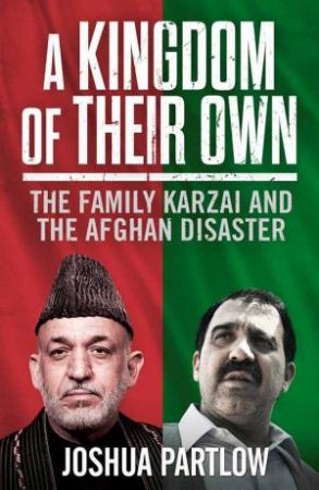 Brothers Karzai: The Family Karzai And The Afghan Disaster by Joshua Partlow