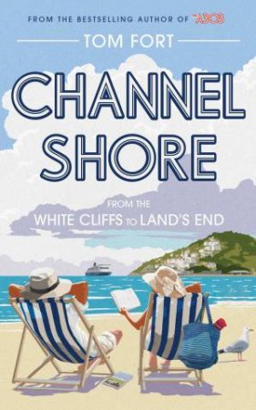 Channel Shore: From the White Cliffs to Land's End by Tom Fort