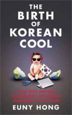 The Birth of Korean Cool How One Nation is Conquering the World Through PopCulture