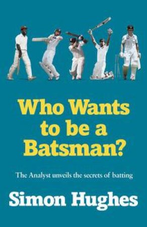 Who Wants to be a Batsman? by Simon Hughes