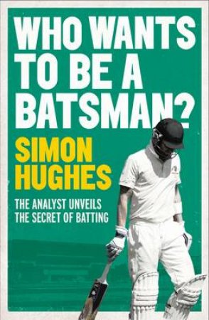 Who Wants to be a Batsman? by Simon Hughes