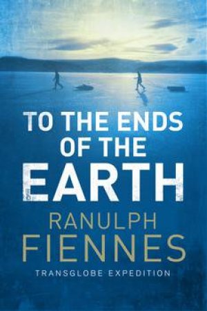 To the Ends of the Earth by Ranulph Fiennes