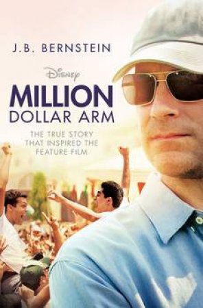 Million Dollar Arm: Sometimes to Win, You Have to Change the Game by J.B. Bernstein
