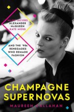 Champagne Supernovas Kate Moss Marc Jacobs Alexander McQueen and the90s Renegades Who Remade Fashion