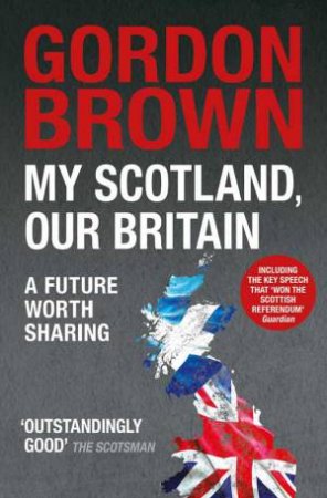 My Scotland, Our Britain by Gordon Brown