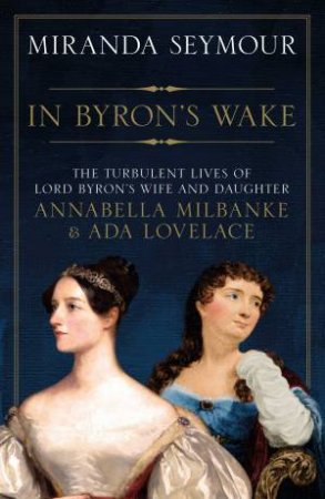 In Byron's Wake by Miranda Seymour