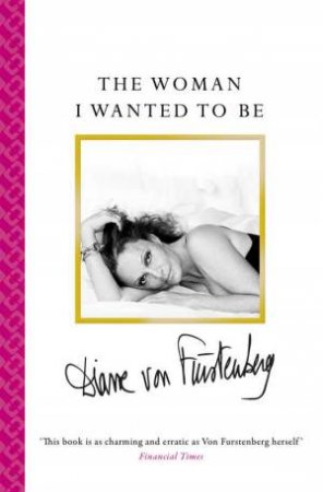 The Woman I Wanted To Be by Diane von Furstenberg
