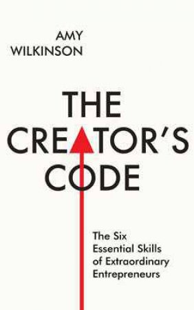 The Creator's Code: The Six Essential Skills of Extraordinary Entrepreneurs by Amy Wilkinson
