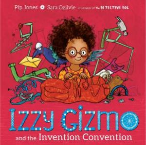 Izzy Gizmo And The Invention Convention by Pip Jones