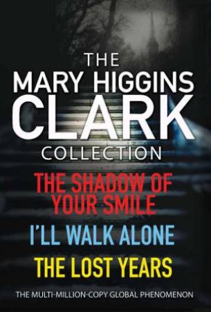 Mary Higgins Clark Collection: Shadow of Your Smile, I'll Walk Alone, The Lost Years by Mary Higgins Clark