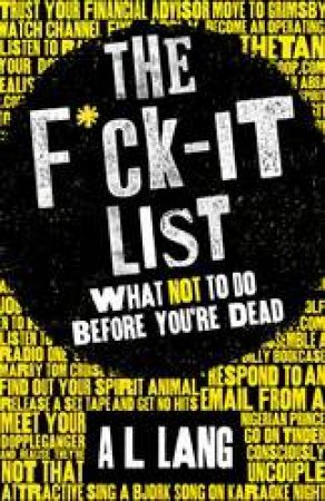 F*ck It List: What Not To Do Before You're Dead by A L Lang