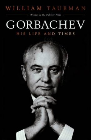 Gorbachev: The Man And His Era by William Taubman