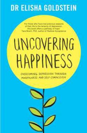 Uncovering Happiness: Overcoming Depression with Mindfulness and Self-Compassion by Elisha Goldstein 