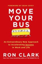 Move Your Bus An Extraordinary New Approach to Accelerating Success