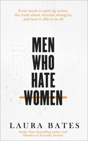 Men Who Hate Women by Laura Bates