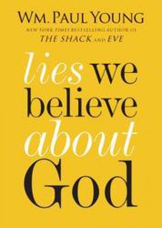 Lies We Believe About God by WM. Paul Young