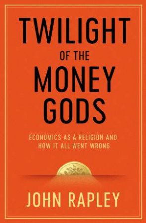 Twilight of the Money Gods by John Rapley